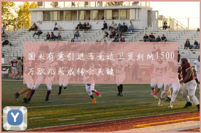 国米有意引进马竞边卫莫利纳1500万欧元或成转会关键
