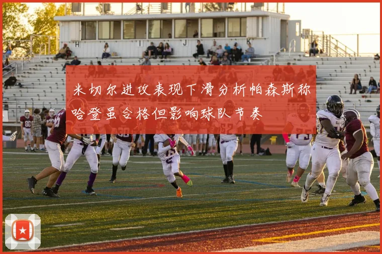 米切尔进攻表现下滑分析帕森斯称哈登虽合格但影响球队节奏