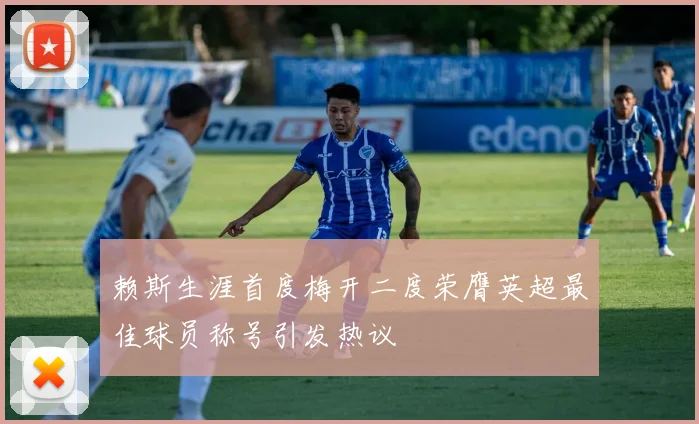 赖斯生涯首度梅开二度荣膺英超最佳球员称号引发热议
